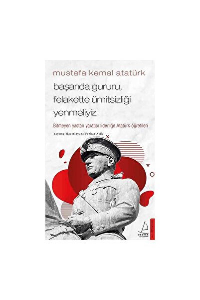 Destek Yayınları Mustafa Kemal Atatürk - Başarıda Gururu, Felakette Ümitsizli...
