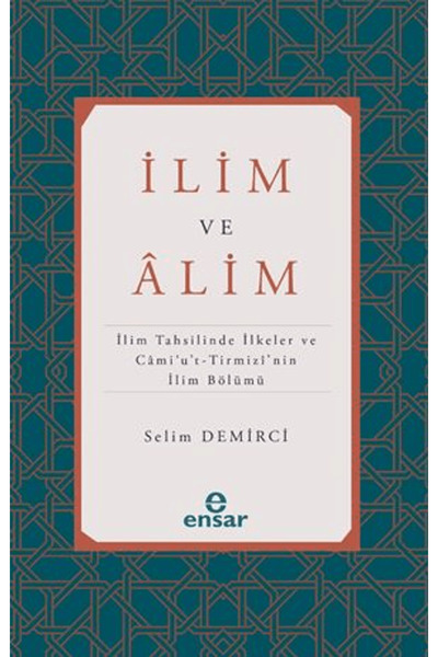 Ensar Neşriyat İlim ve Alim (İlim Tahsilinde İlkeler ve Cami’u’t-Tirmizi’nin ...