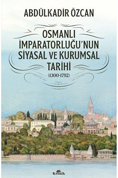 Kronik Kitap Osmanlı İmparatorluğu'nun Siyasal ve Kurumsal Tarihi 1300 - 1792