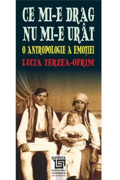 Editura Paideia Ce mi-e drag nu mi-e urat. O antropologie a emotie