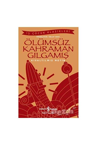 TÜRKİYE İŞ BANKASI KÜLTÜR YAYINLARI Ölümsüz Kahraman Gılgamış Kısaltılmış Metin