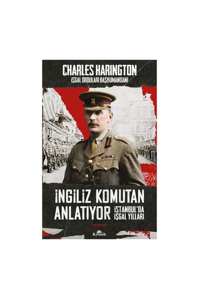 Kronik Kitap İngiliz Komutan Anlatıyor İstanbul’da İşgal Yılları
