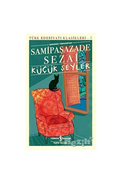 TÜRKİYE İŞ BANKASI KÜLTÜR YAYINLARI Küçük Şeyler Samipaşazade Sezai Iş Bankas...