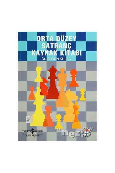 TÜRKİYE İŞ BANKASI KÜLTÜR YAYINLARI Orta Düzey Satranç Kaynak Kitabı