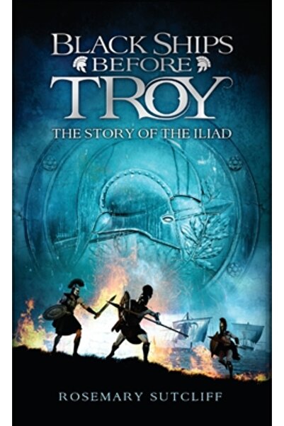 Laurel Leaf Library Corăbiile negre înaintea Troiei: Povestea Iliadei