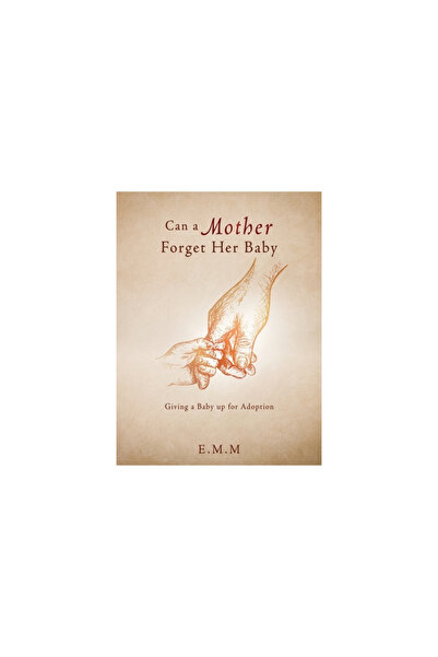 Xulon Pr Can a Mother Forget Her Baby: Giving a Baby up for Adoption