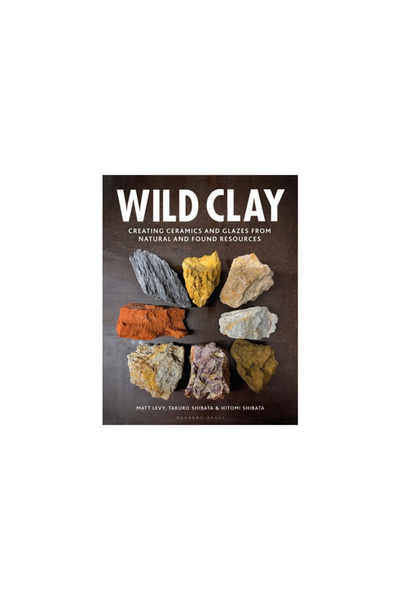 Bloomsbury Wild Clay: Creating Ceramics and Glazes from and Found Resources