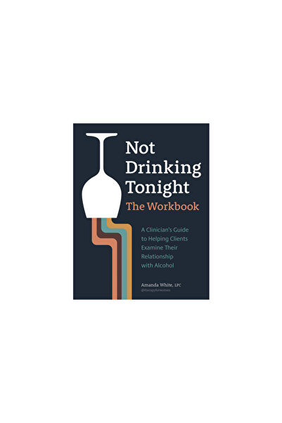 Pesi Pub & Media Nu bea alcool în seara asta: Caietul de lucru: Ghidul unui clinician pentru a ajuta clienții să își examineze relațiile