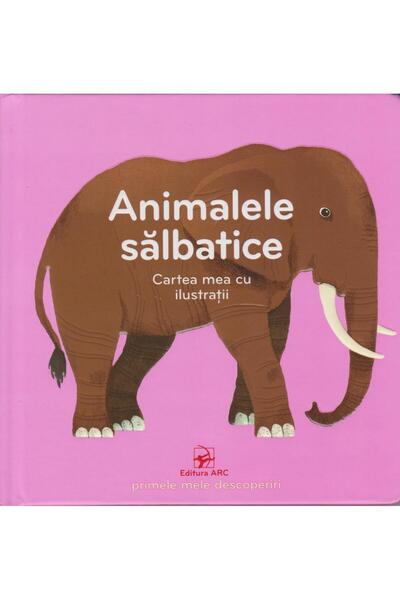 Editura Arc Cartea mea cu ilustratii. Animalele salbatice. Pri