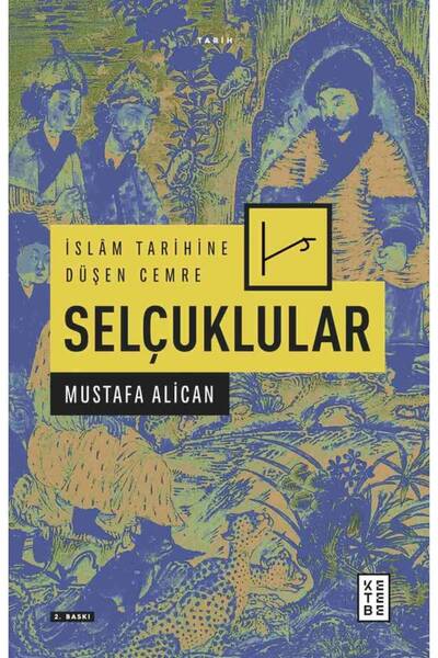 Ketebe İslam Tarihine Düşen Cemre Selçuklular Mustafa Alican