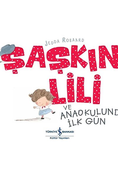 TÜRKİYE İŞ BANKASI KÜLTÜR YAYINLARI Şaşkın Lili ve Anaokulunda İlk Gün