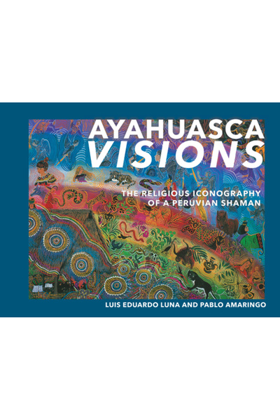 North Atlantic Books Viziuni Ayahuasca: Iconografia religioasă a unui șaman peruan