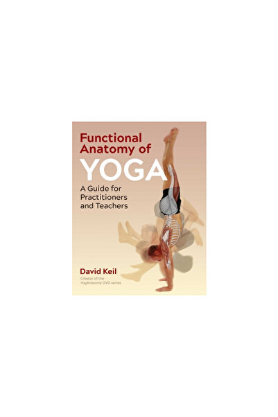 Healing Arts Functional Anatomy of Yoga: A Guide for Practitioners and Teachers