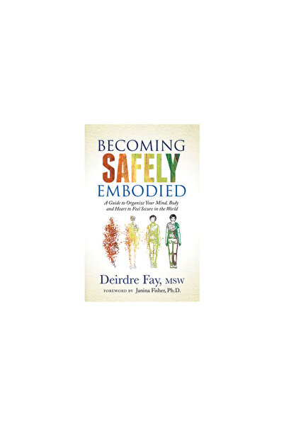 Morgan James Pub Becoming Safely Embodied: A Guide to Organize Your Mind, Bod...