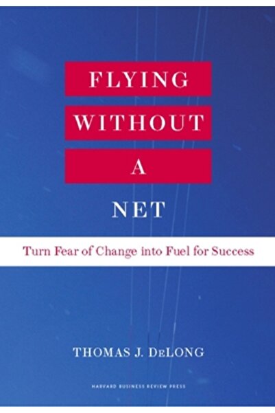 Harvard Business Zbor fără plasă: Transformă frica de schimbare în combustibil pentru succes