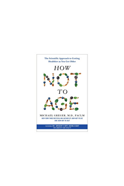 Flatiron Books How Not to Age: The Scientific Approach to Getting Healthier a...