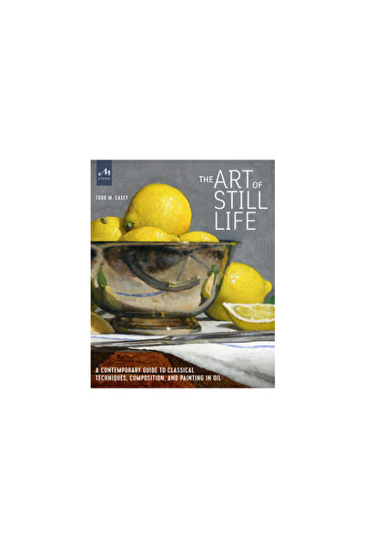 Monacelli Pr The Art of Still Life: A Contemporary Guide to Classical Techniq...