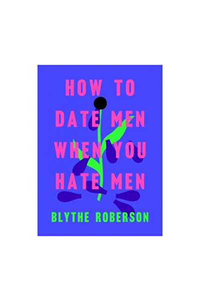 Flatiron Books How to Date Men When You Hate Men