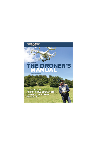 Aviation Supplies & Academics Manualul dronerului: Un ghid pentru operarea responsabilă a aeronavelor mici fără echipaj