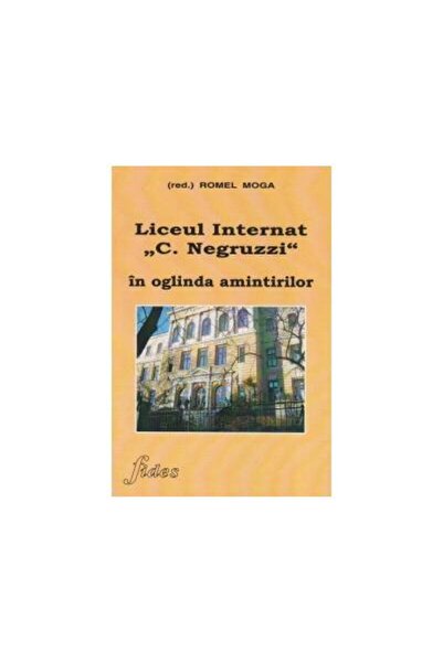 Editura Fides Liceul Internat "C. Negruzzi" in oglinda amintiril