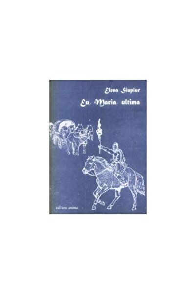 Editura Anima Eu, Maria, ultima, Elena Siupiur