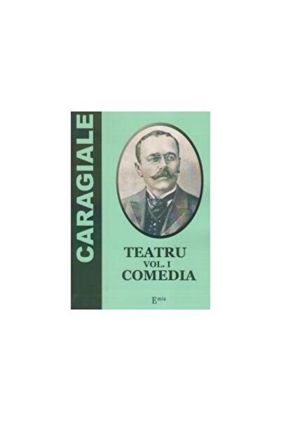 Editura Emia Teatru. Vol. I - Comedia, Ion Luca Caragiale