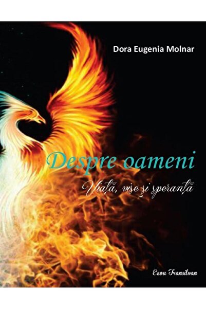 Editura Ecou Transilvan Despre oameni. Viata, vise si speranta, Dora Eugen