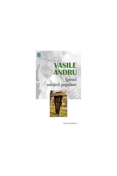 Editura Paralela 45 Apusul misticii populare, Vasile Andru