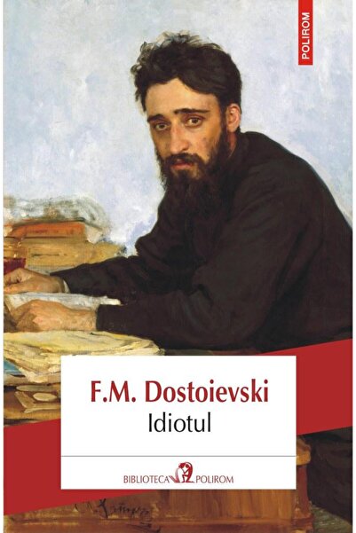 Editura Polirom Idiotul (editia a V-a), Feodor Mihailovici Dostoie