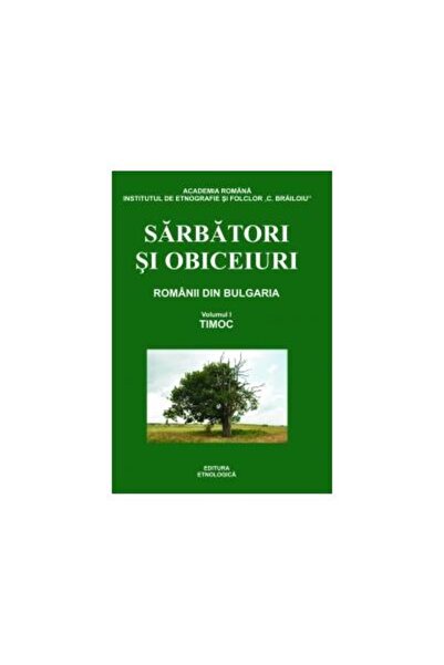 Editura Etnologica Sarbatori si obiceiuri. Vol I. Timoc, Romanii din