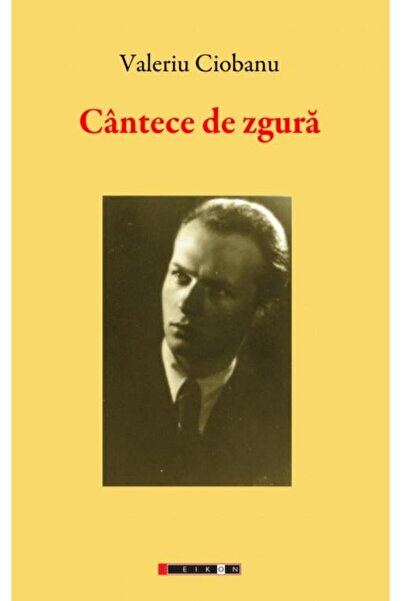Editura Eikon Cantece de zgura. Antologie lirica, Valeriu Cioban