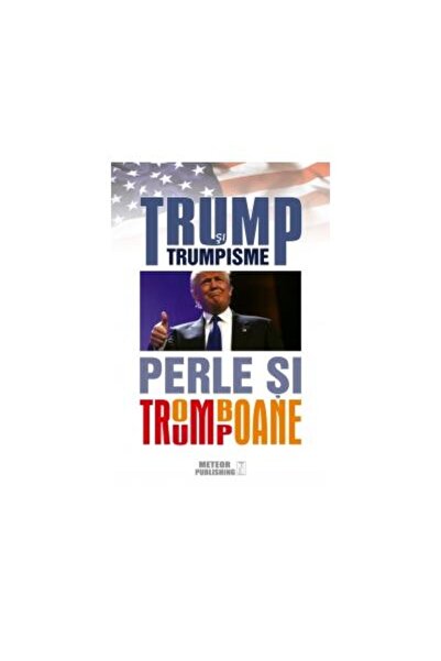 Editura Meteor Press Trump and Trumpisms. Pearls and trombones.