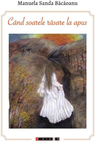Editura Eikon Cand soarele rasare la apus, Manuela Sanda Bacaoan