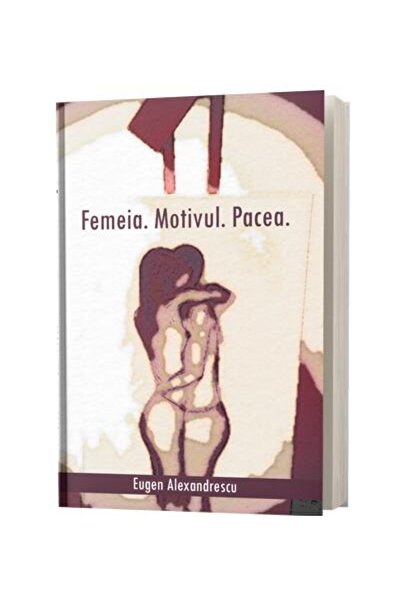 Editura Stylished Femeia. Motivul. Pacea., Eugen Alexandrescu