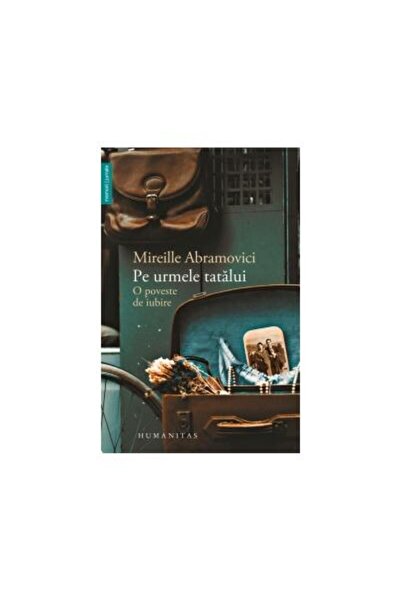 Editura Humanitas Pe urmele tatalui. O poveste de iubire, Mireille A