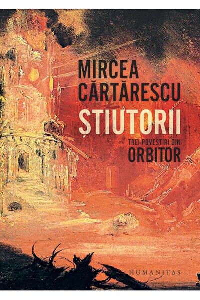 Editura Humanitas Stiutorii. Trei povestiri din Orbitor, Mircea Cart