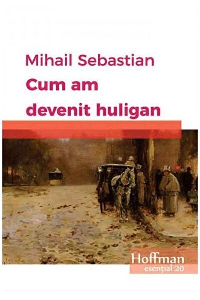 Editura Hoffman Cum am devenit huligan, Mihail Sebastian