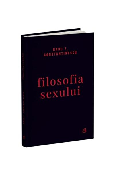 Editura Curtea Veche Filosofia sexului. Editie necenzurata, Radu F. Con