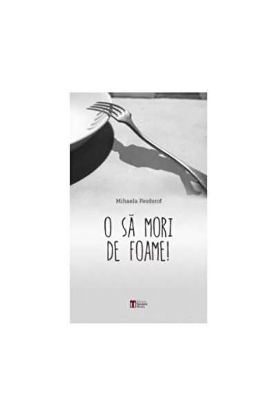 Editura Tandem Media O sa mori de foame, Mihaela Feodorof