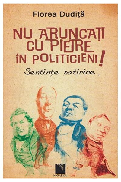 Editura Niculescu Nu aruncati cu pietre in politicieni, Florea Dudit