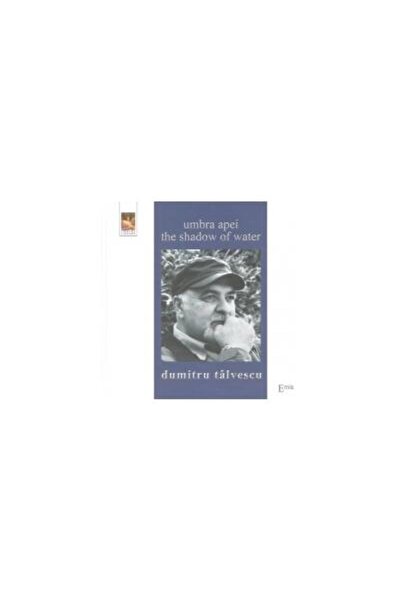 Editura Emia Umbra apei - The shadow of water, Dumitru Talvescu
