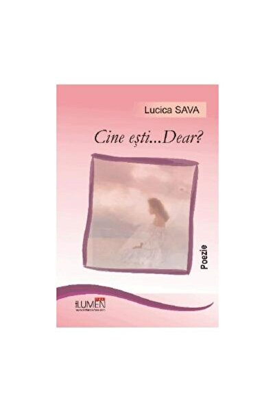 Editura Lumen Cine esti...Dear?, Lucica Sava
