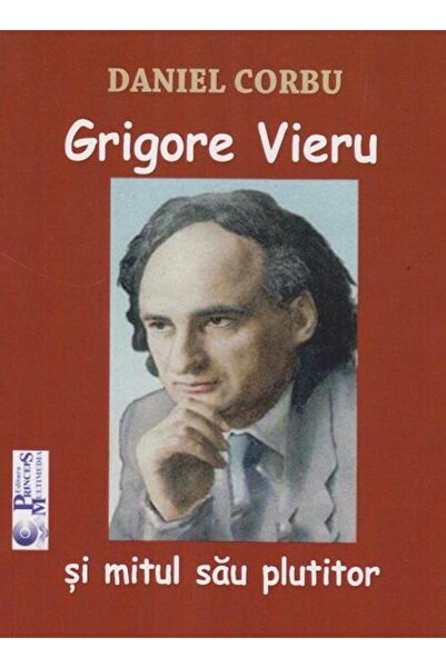 Editura Princeps Multimedia Grigore Vieru si mitul sau plutitor, Daniel Corbu