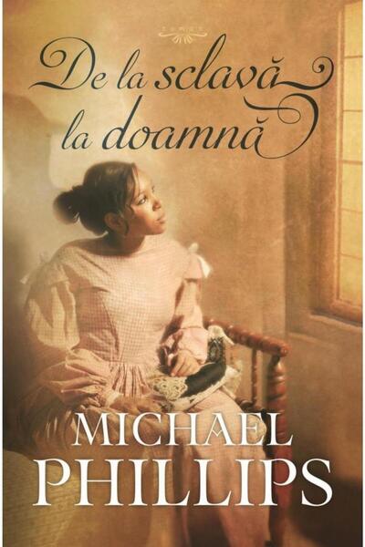 Editura Casa Cartii De la sclava la doamna. Volumul 2, MICHAEL PHILLIP