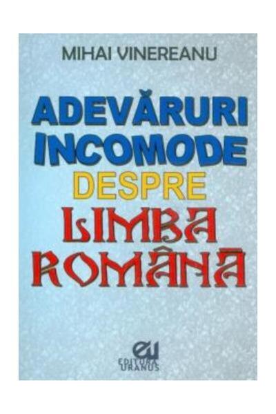 Editura Uranus Inconvenient truths about the Romanian language, Mihai Vine