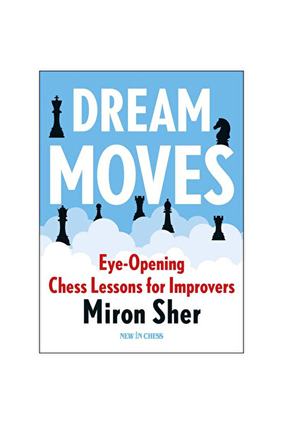 New In Chess Lecții de șah revelatoare pentru cei care se perfecționează, de Miron Sher, Dream Moves