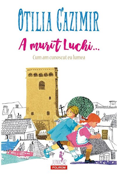 Editura Polirom A murit Luchi... Cum am cunoscut eu lumea (editia