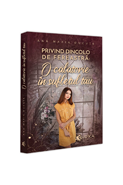 Editura EVRIKA PUBLISHING Privind dincolo de fereastră: O călătorie în suflet...