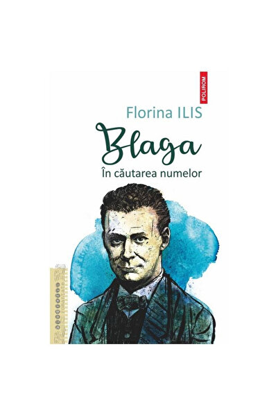 Polirom Blaga. În căutare de nume, Florina Ilis