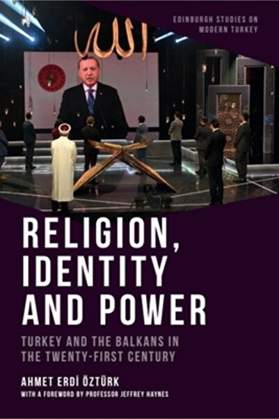 Edinburgh Univ Pr Religion, Identity and Power: Turkey and the Balkans in the Twenty-First Century